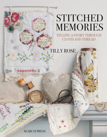 Stitched Memories - Telling A Story Through Cloth and Thread Pattern Book by Tilly Rose