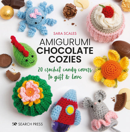 Amigurumi Chocolate Cozies - 20 Crochet Candy Covers to Gift and Love by Sara Scales