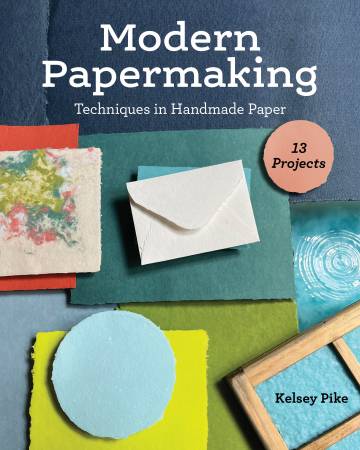 Modern Papermaking Techniques in Handmade Paper by Kelsey Pike