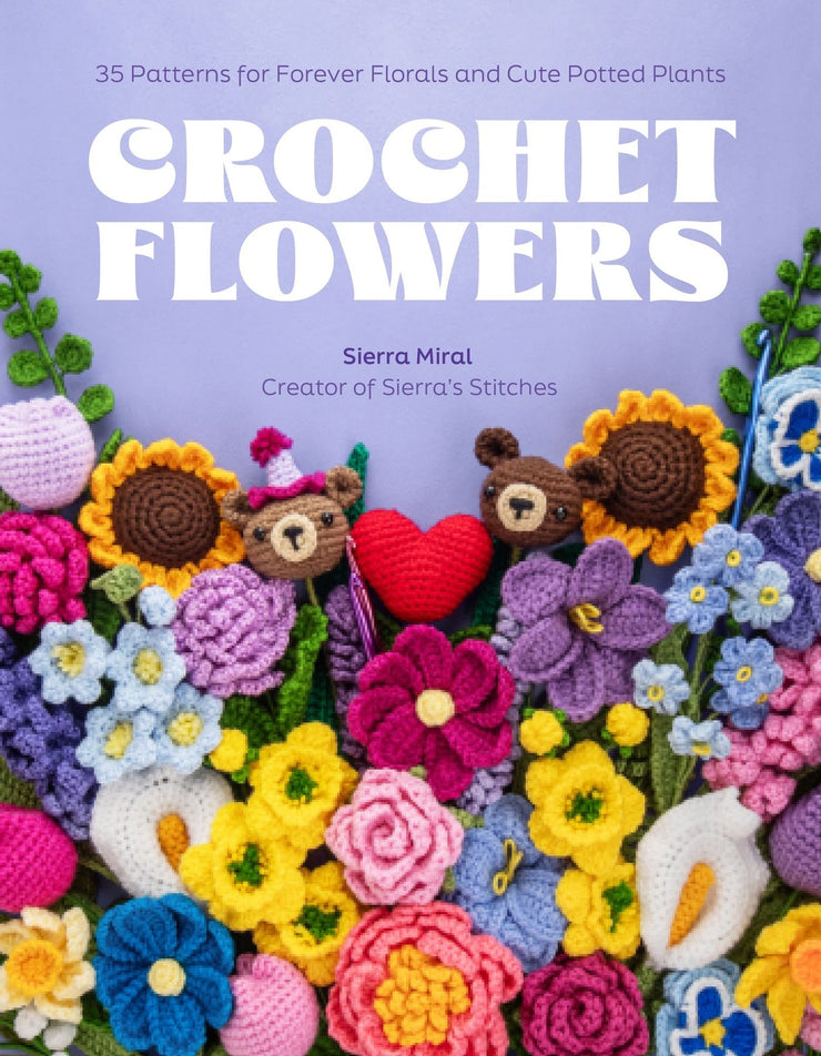 Crochet Flowers: 35 Patterns For Forever Florals And Cute Potted Plants by Sierra Miral