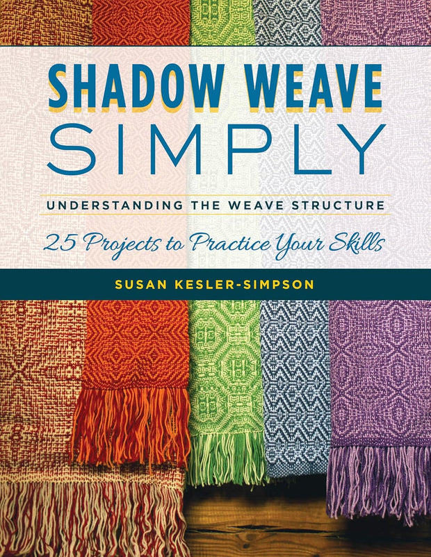 Shadow Weave Simply: Understanding the Weave Structure and 25 Projects to Practice Your Skills by Susan Kesler-Simpson