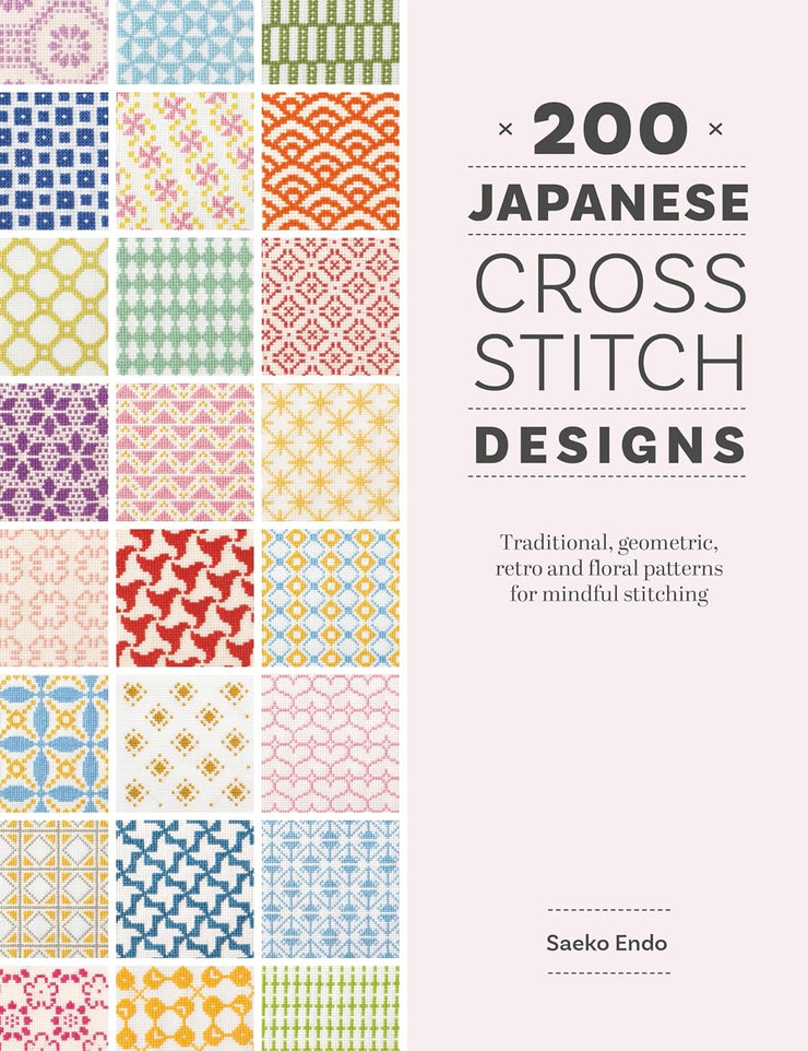 200 Japanese Cross Stitch Designs: Traditional, geometric, retro and floral patterns for mindful stitching by Saeko Endo