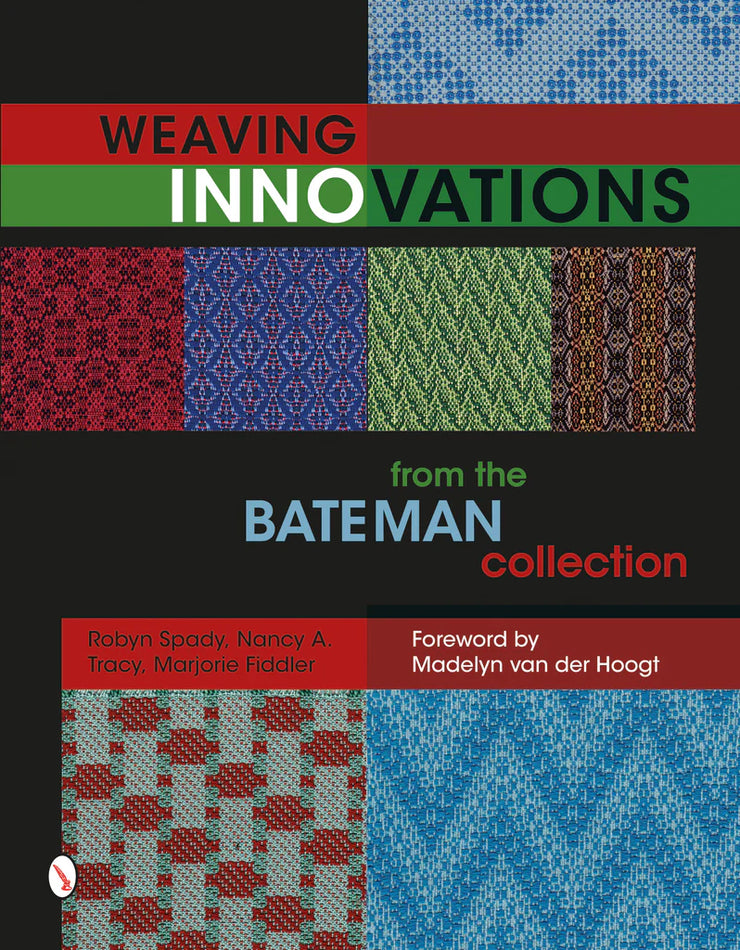 Weaving Innovations from the Bateman Collection By Robyn Spady, Nancy A. Tracy, and Marjorie Fiddler and Foreword by Madelyn van der Hoogt
