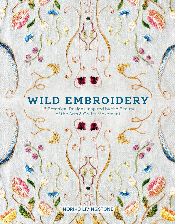 Wild Embroidery: 16 Botanical Designs Inspired by the Beauty of the Arts &amp; Crafts Movement