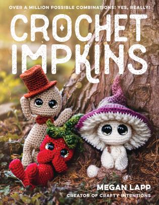 Crochet Impkins : Over a Million Possible Combinations! Yes, Really! by Megan Lapp Creator of Crafty Intentions