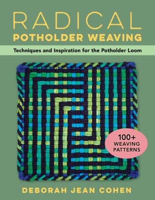 Radical Potholder Weaving Techniques and Inspiration for the Potholder Loom; 100+ Weaving Patterns by Deborah Jean Cohen