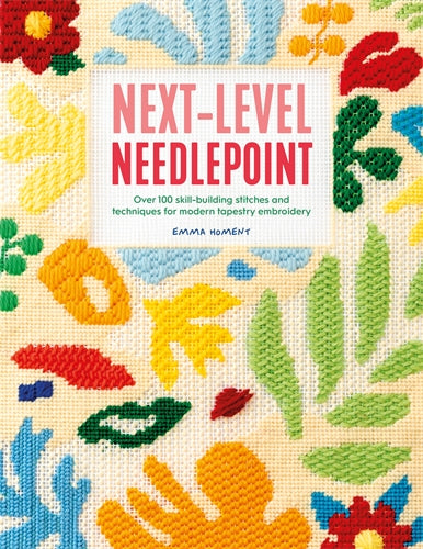 Next-Level Needlepoint  Over 100 skill-building stitches and techniques for modern tapestry embroidery  by EMMA HOMENT