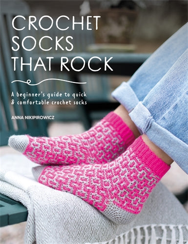 Crochet Socks That Rock  A beginner's guide to quick & comfortable crochet socks By Anna Nikipirowicz
