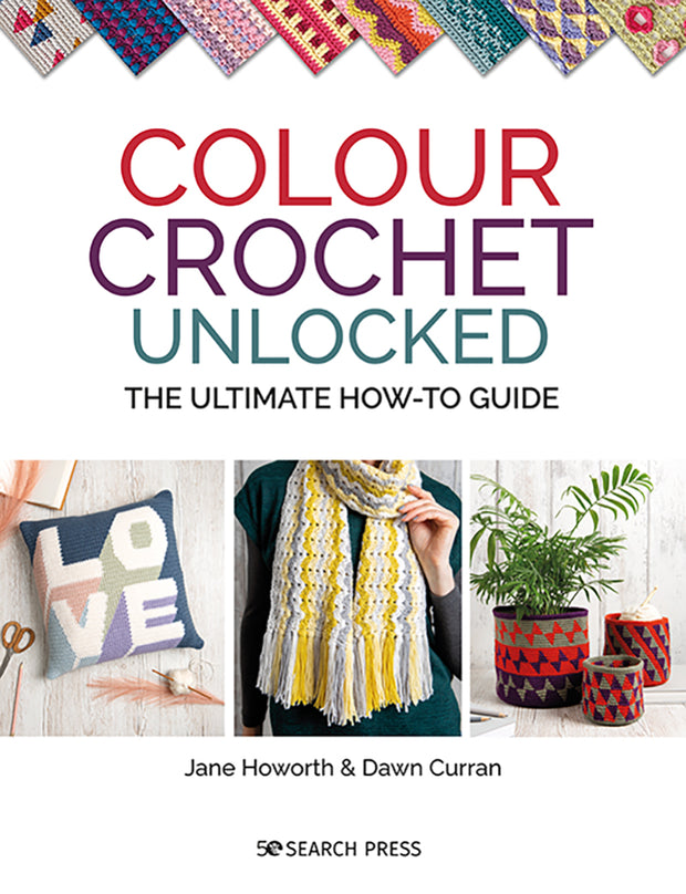 Colour Crochet Unlocked - The Ultimate How-To Guide pattern book by Jane Howorth & Dawn Curran