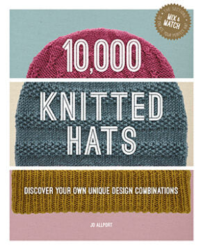 10,000 Knitted Hats - Discover Your Own Unique Design Combinations Pattern Book by Jo Allport