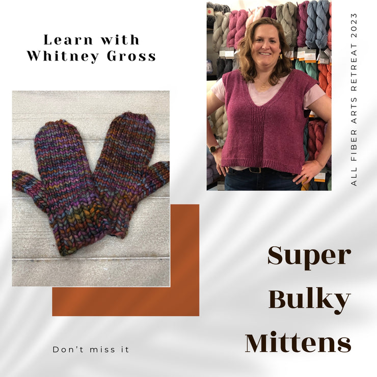 Super Bulky Mittens Class with Whitney Gross - All Fiber Arts Retreat 2023