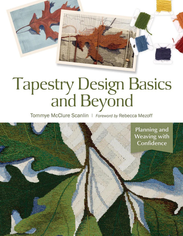 Tapestry Design Basics and Beyond : Planning and Weaving with Confidence By Tommye McClure Scanlin and Foreword by Rebecca Mezoff