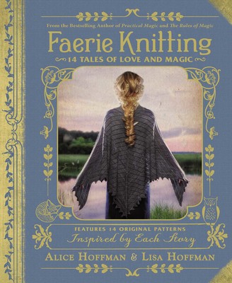 Faerie Knitting - 14 Tales of Love and Magic Pattern Book by Alice Hoffman and Lisa Hoffman