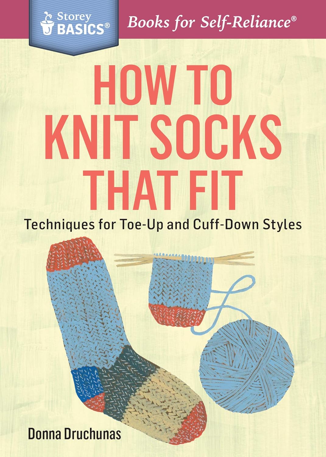 How to Knit Socks That Fit: Techniques for Toe-Up and Cuff-Down Styles. A Storey BASICS® Title  by Donna Druchunas