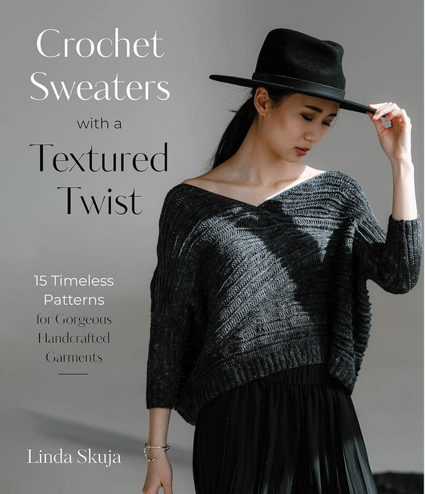 Crochet Sweaters with a Textured Twist: 15 Timeless Patterns for Gorgeous Handcrafted Garments by Linda Skuja