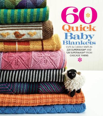 60 Quick Baby Blankets in 220 Superwash and 128 Superwash from Cascade Yarns [978-1-936096-46-6] - $17.95  Sixth & Spring Books, How-to Books