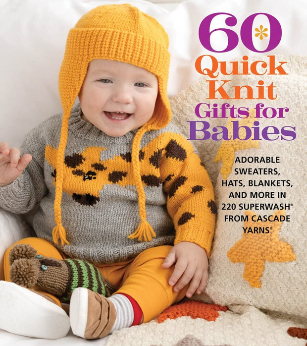 60 Quick Knit Gifts for Babies: Adorable Sweaters, Hats, Blankets, and More in 220 Superwash® from Cascade Yarns®
