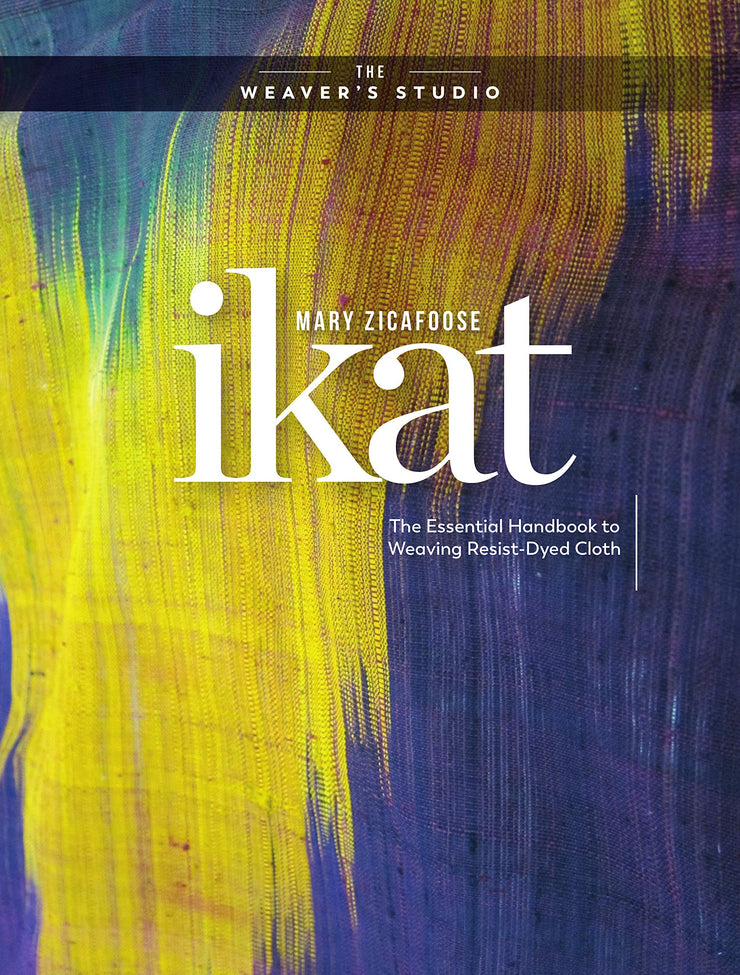 Ikat: The Essential Handbook to Weaving with Resists by Mary Zicafoose