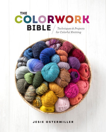The Colorwork Bible: Techniques & Projects for Colorful Knitting