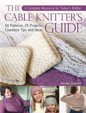 The Cable Knitter's Guide: 50 Patterns, 25 Projects, Countless Tips and Ideas [Book]