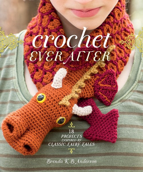 Crochet Ever After: 18 Projects Inspired by Classic Fairy Tales