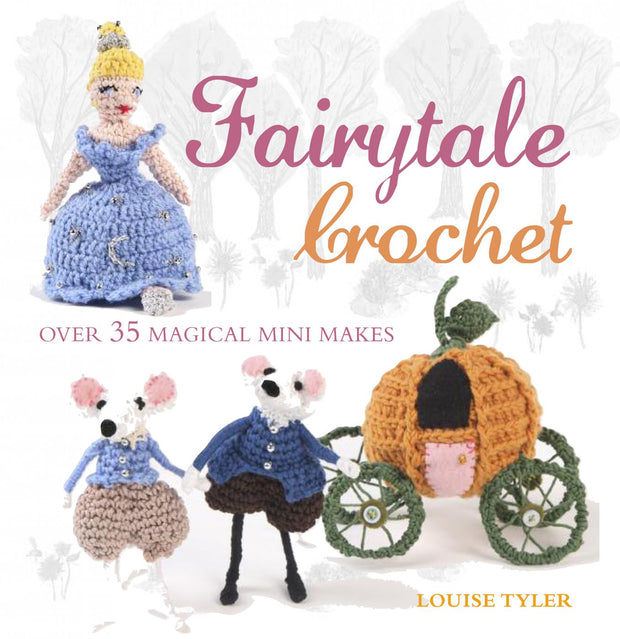 Fairytale Crochet Over 35 Magical Mini Makes by Louise Tyler [978-1-78249-140-8] - $19.95 _ Cico Books, How-to Books