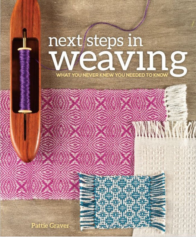 Next Steps in Weaving: What You Never Knew You Needed to Know by Pattie Graver