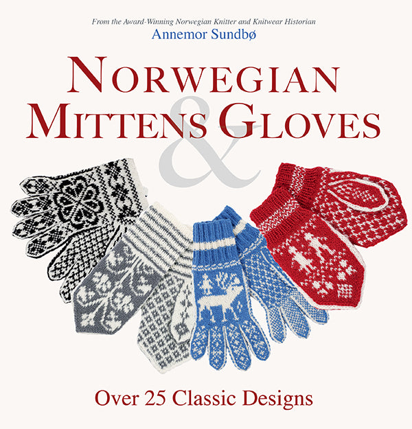 Norwegian Mittens and Gloves: Over 25 Classic Designs by Annemor Sundbø